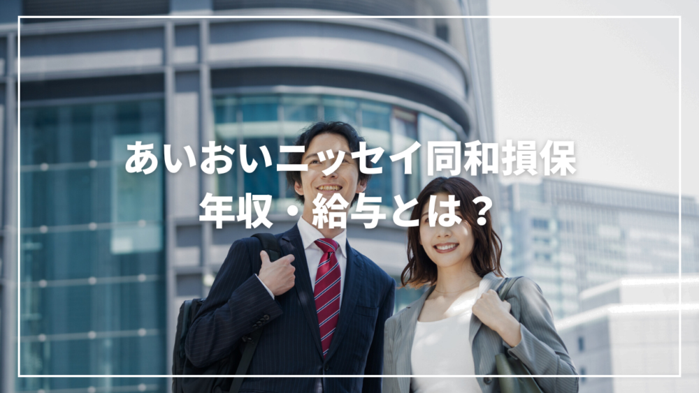 【2025年最新】あいおいニッセイ同和損保の収入716万！年齢別・役職別・業界比較まで解説
